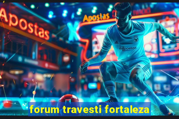 forum travesti fortaleza